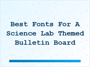 The Best Font Styles for a Science Lab Bulletin Board