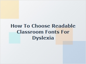 Choosing Readable Classroom Fonts for Dyslexia